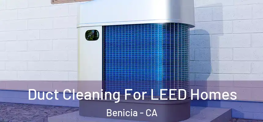  Duct Cleaning For LEED Homes Benicia - CA