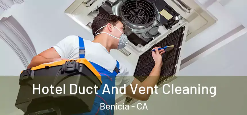 Hotel Duct And Vent Cleaning Benicia - CA